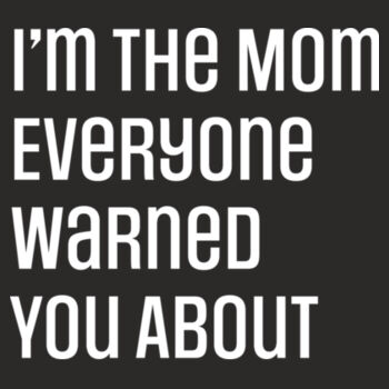 I'm the Mom Everyone Warned You About Design
